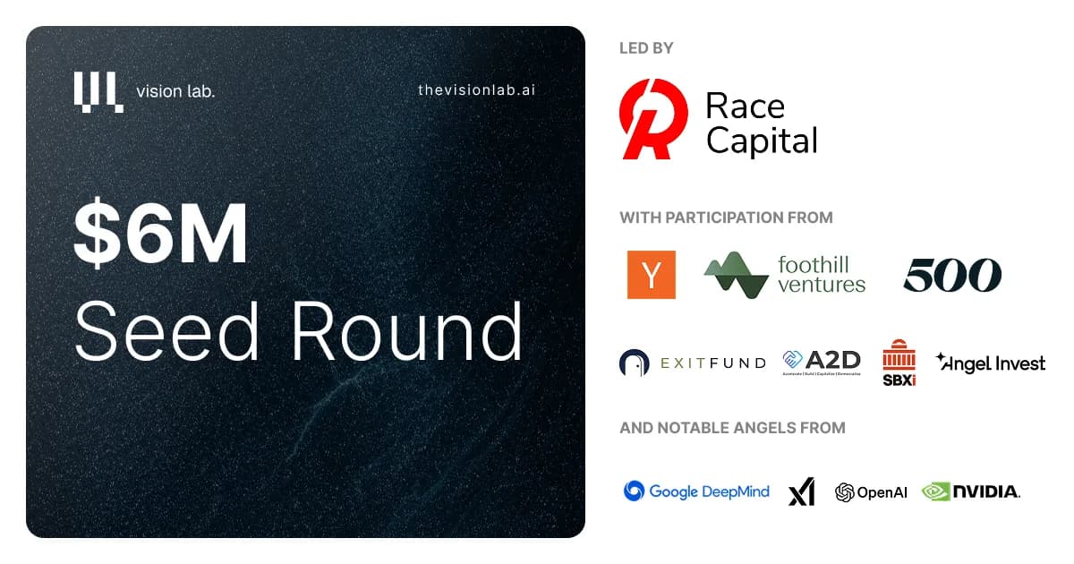 Vision Lab raises a $6M seed round, led by Race Capital, with participation from Y Combinator, Foothill Ventures, 500 Global, Exit Fund, A2D, SBXi and Angel Invest, plus notable angels from Google DeepMind, xAI, OpenAI and NVIDIA.